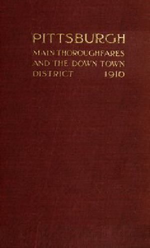 [Gutenberg 49972] • Pittsburgh Main Thoroughfares and the Down Town District / Improvements Necessary to Meet the City's Present and Future Needs